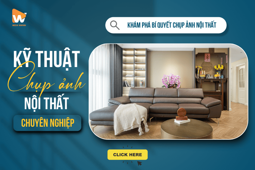 Kỹ Thuật Chụp Ảnh Nội Thất Chuyên Nghiệp Toàn Tập Cùng Media WinWin